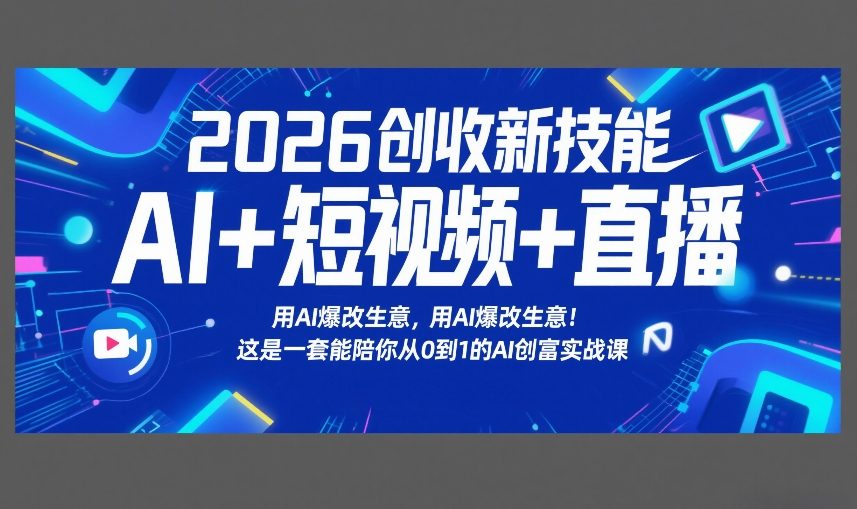 2026创收新技能AI+短视频+直播，用AI爆改生意，这是一套能陪你从0到1的AI创富实战课-大米网创