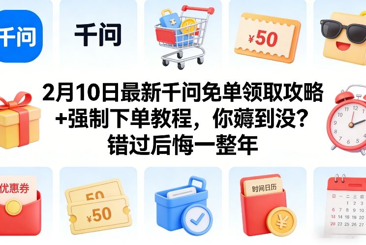 2月10日最新千问免单领取攻略+强制下单教程,你薅到没?错过后悔一整年-大米网创
