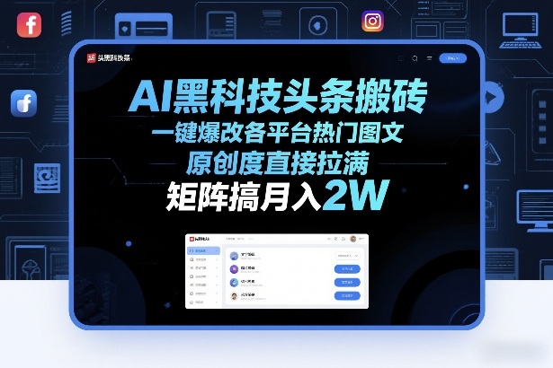 AI黑科技头条搬砖,一键爆改各平台热门图文,原创度直接拉满,矩阵搞月入2W+-大米网创