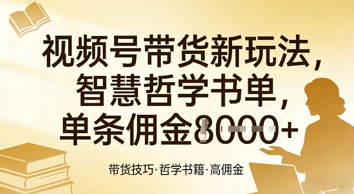 视频号带货新玩法，智慧哲学书单，单条佣金1k+-大米网创