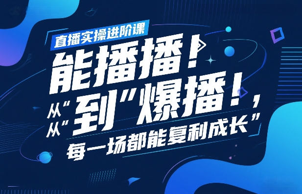 直播实操进阶课,直播经验复盘:从“能播”到“爆播”,每一场都能复利成长-大米网创