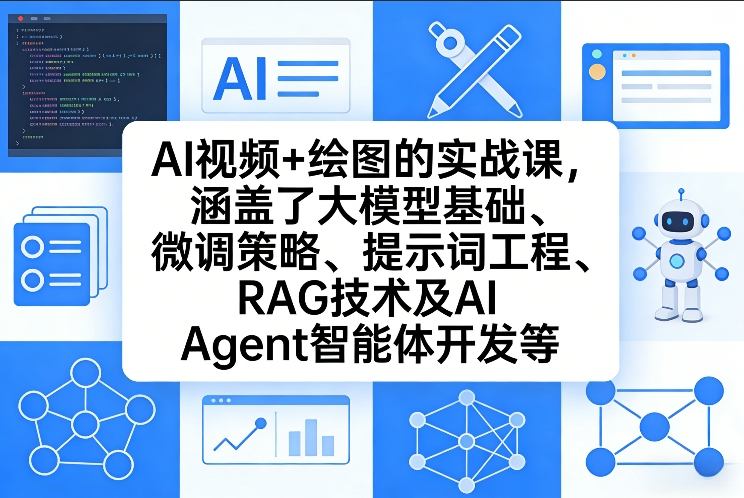 AI视频+绘图的实战课,涵盖了大模型基础、微调策略、提示词工程、RAG技术及AI Agent智能体开发等-大米网创