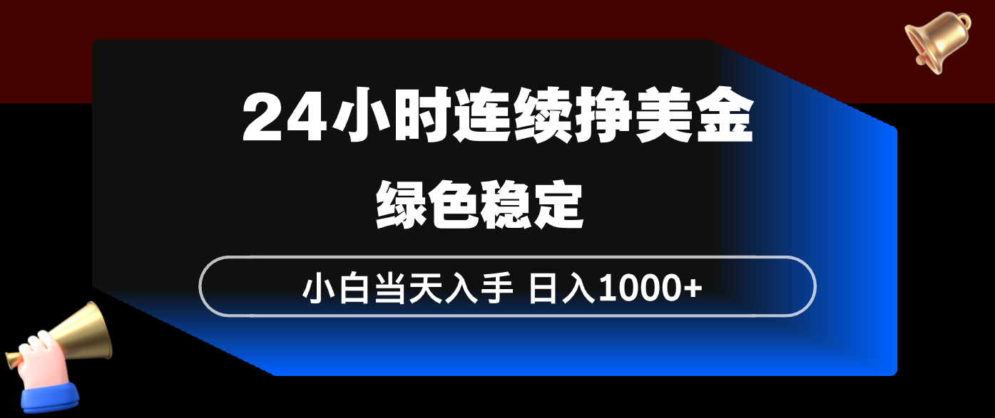 24小时连续断挣美金，小白当天上手，简单易操作，绿色稳定，日入1000+-大米网创