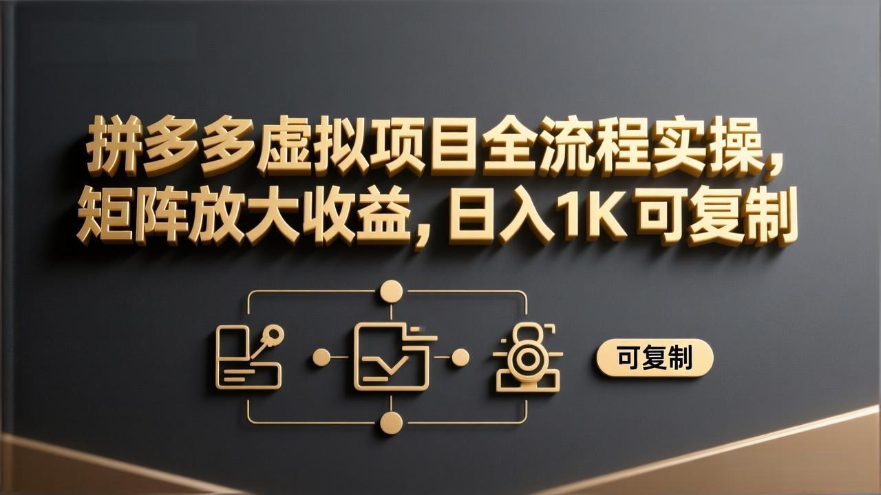 拼多多虚拟项目全流程实操，矩阵放大收益，日入 1K 可复制-大米网创