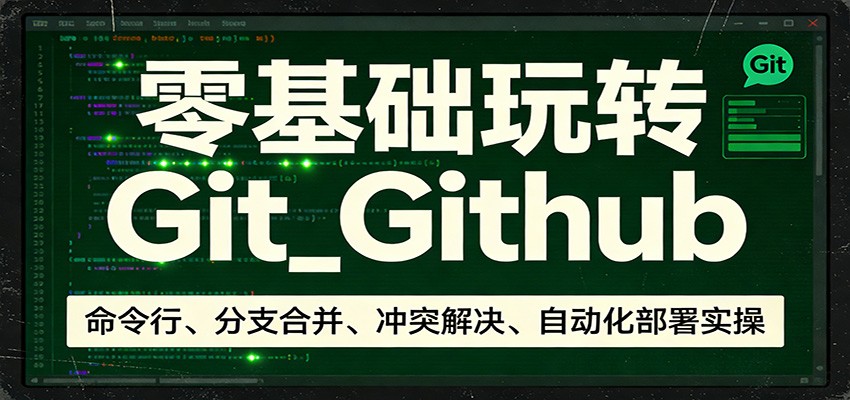 零基础玩转Git_Github:命令行、分支合并、冲突解决、自动化部署实操-大米网创
