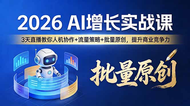 2026 AI 增长实战课：3 天直播教你人机协作 + 流量策略 + 批量原创，提升商业竞争力-大米网创
