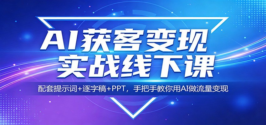 AI获客变现实战线下课：配套提示词+逐字稿+PPT，手把手教你用AI做流量变现-大米网创