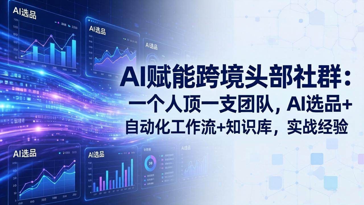 AI赋能跨境头部社群：一个人顶一支团队，AI选品+自动化工作流+知识库，实战经验-更新3月-大米网创
