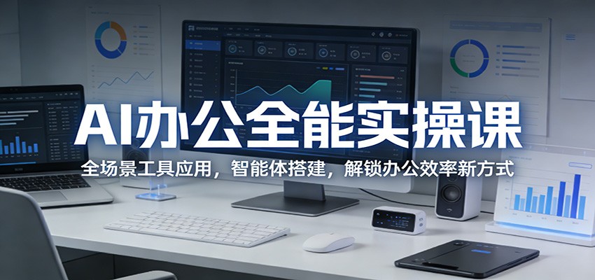 AI办公全能实操课：全场景工具应用，智能体搭建，解锁办公效率新方式-大米网创
