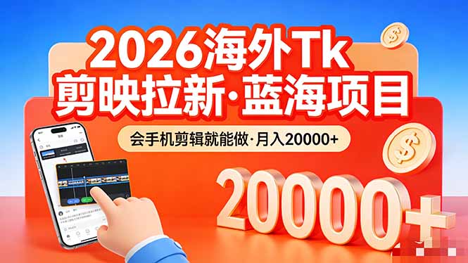 26年最新海外Tk剪映拉新，蓝海项目，会手机剪辑就可以做，月入20000＋-大米网创