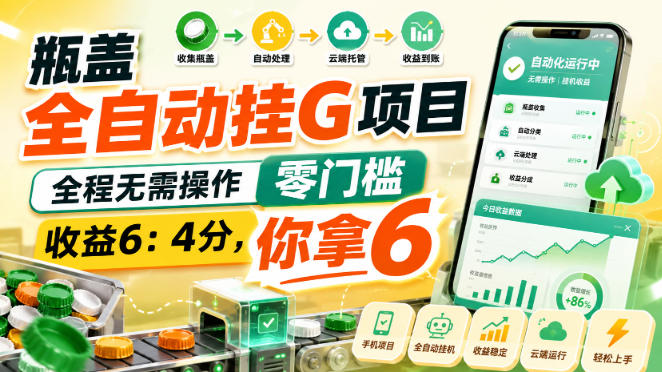 瓶盖全自动挂G项目，全程无需操作，零门槛，收益6：4分，你拿6-大米网创