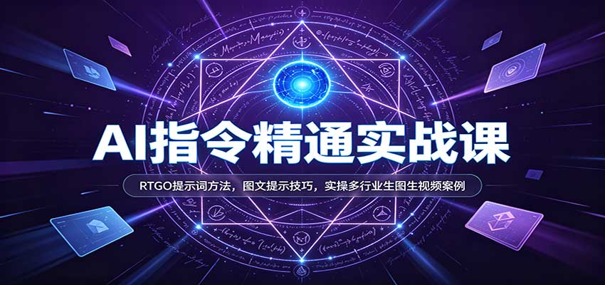 AI指令精通实战课：RTGO提示词方法，图文提示技巧，实操多行业生图生视频案例-大米网创