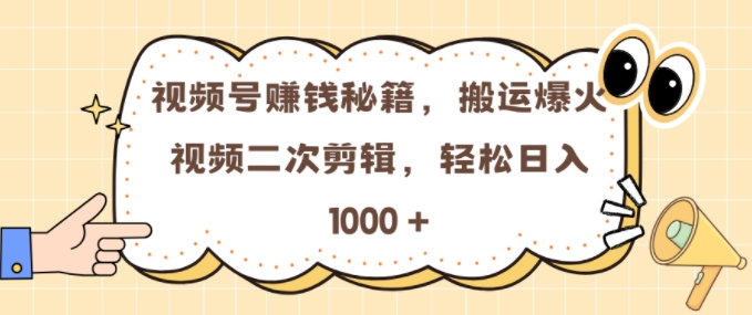 视频号 0门槛，搬运爆火视频进行二次剪辑，轻松实现日入几张【揭秘】-大米网创