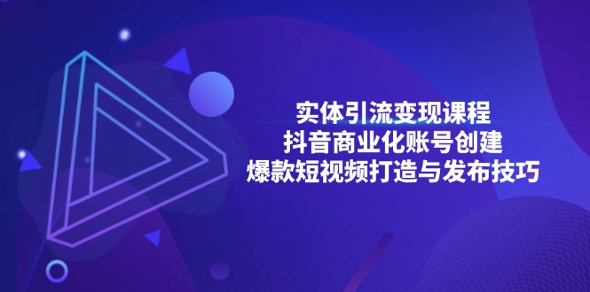 实体引流变现课程；抖音商业化账号创建；爆款短视频打造与发布技巧-大米网创