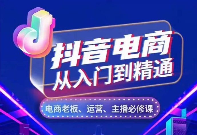 抖音电商从入门到精通，​从账号、流量、人货场、主播、店铺五个方面，全面解析抖音电商核心逻辑-大米网创