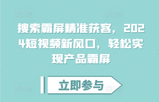 搜索霸屏精准获客，2024短视频新风口，轻松实现产品霸屏-大米网创