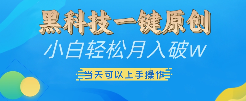 黑科技一键原创小白轻松月入破w，三当天可以上手操作【揭秘】-大米网创