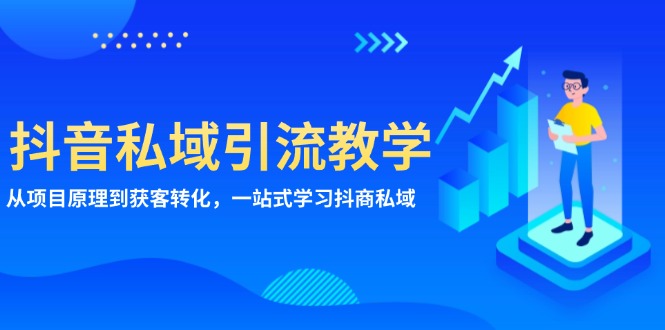 抖音私域引流教学：从项目原理到获客转化，一站式学习抖商 私域-大米网创