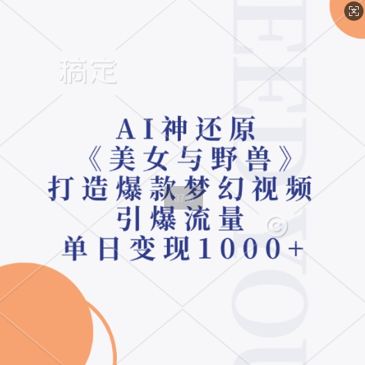 AI神还原《美女与野兽》，打造爆款梦幻视频，引爆流量，单日变现1k-大米网创